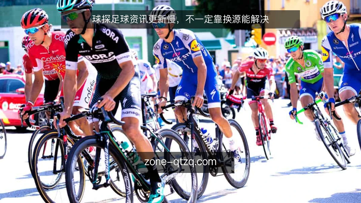 球探足球资讯更新慢，不一定靠换源能解决