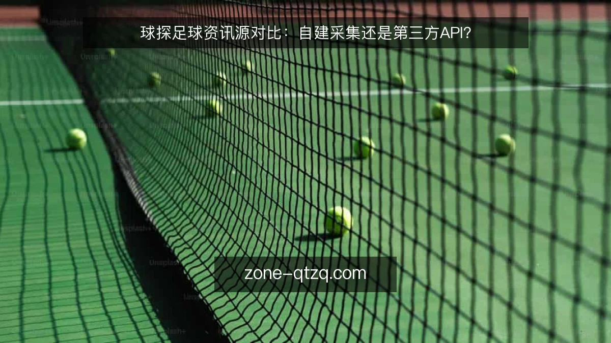球探足球资讯源对比:自建采集还是第三方API?