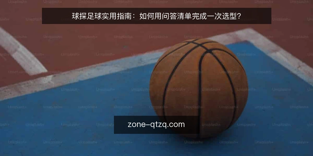 球探足球实用指南:如何用问答清单完成一次选型? — 什么是球探足球,为什么需要选型? 配图