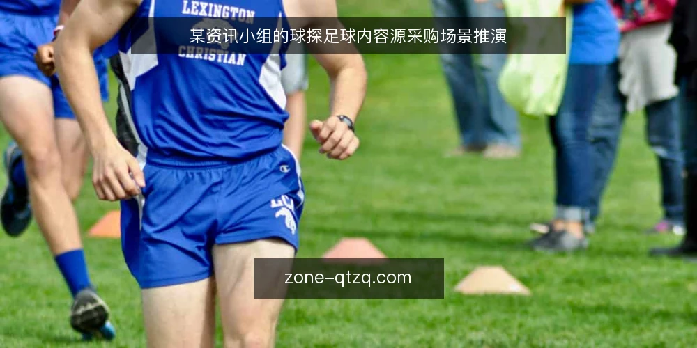 某资讯小组的球探足球内容源采购场景推演 — 先定义需求:我们要的球探足球资讯到底是什么 配图